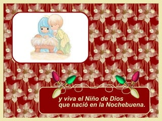 y viva el Niño de Dios que nació en la Nochebuena. 