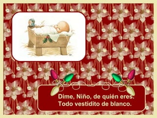 Dime, Niño, de quién eres. Todo vestidito de blanco. 