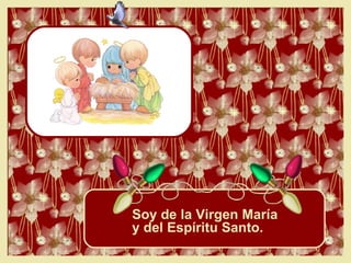Soy de la Virgen María y del Espíritu Santo. 
