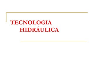 TECNOLOGIA
HIDRÁULICA
 