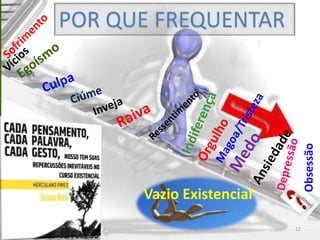 Obsessão
POR QUE FREQUENTAR
12
Vazio Existencial
 