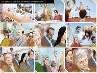 Na palestra pública, como nos comportamos ?
31
 