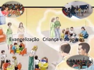 36
Evangelização cCriança e do jovem
 