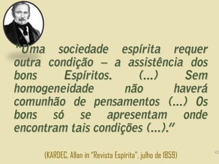 (KARDEC, Allan in “Revista Espírita”, julho de 1859)
42
 