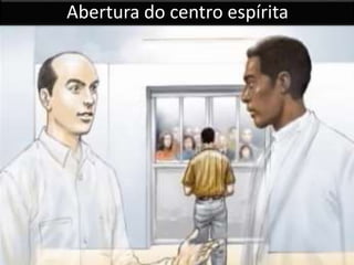 Abertura do centro espírita 
 