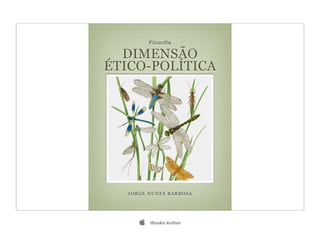 Filosofia

  DIMENSÃO
ÉTICO-POLÍTICA




  JORGE NUNES BARBOSA




        iBooks Author
 