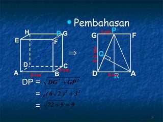 6 cm 6 cm P Pembahasan  Q 6 √2  cm R DP = = =  A B C D H E F G P A D G F 6 cm 3 cm 