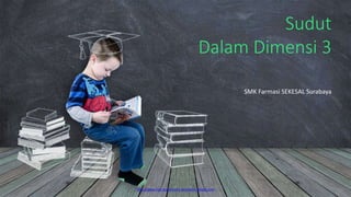 http://www.free-powerpoint-templates-design.com
Sudut
Dalam Dimensi 3
SMK Farmasi SEKESAL Surabaya
 