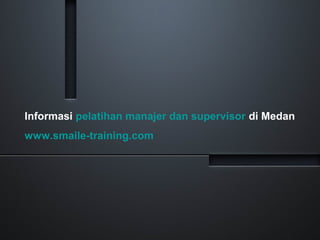 Informasi pelatihan manajer dan supervisor di Medan
www.smaile-training.com