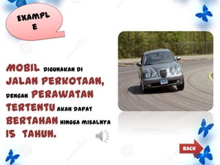 Mobil digunakan di
jalan perkotaan,
dengan perawatan
tertentu akan dapat
bertahan hingga misalnya
15 tahun.
Back

 