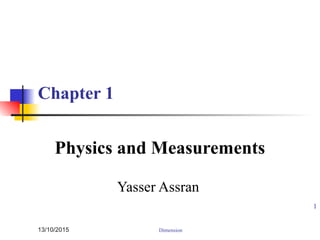 Chapter 1
Physics and Measurements
Yasser Assran
Dimension
1
13/10/2015
 