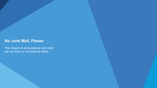 No Junk Mail, Please
The impact of ad avoidance and what
can be done to minimise its effect
 