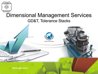 Dimensional Management Services
GD&T, Tolerance Stacks

www.egs.co.in

 