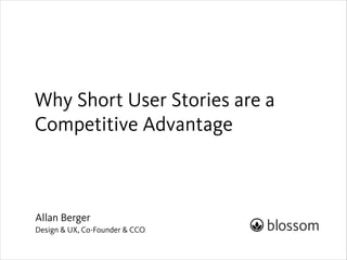 Why Short User Stories are a
Competitive Advantage

Allan Berger
Design & UX, Co-Founder & CCO

 