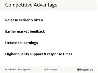 Competitive Advantage
Release earlier & often
Earlier market feedback
Iterate on learnings
Higher quality support & respon...