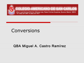 Conversions


QBA Miguel A. Castro Ramírez
 