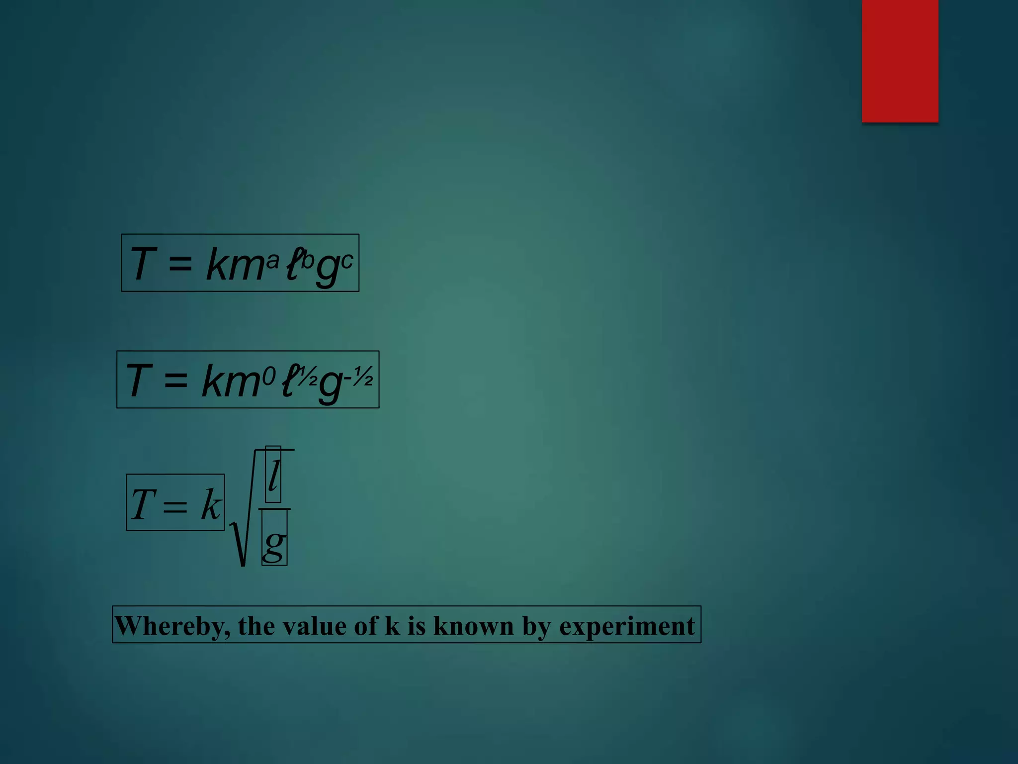 T = kma ℓbgc
T = km0 ℓ½g-½
g
l
T  k
Whereby, the value of k is known by experiment
 