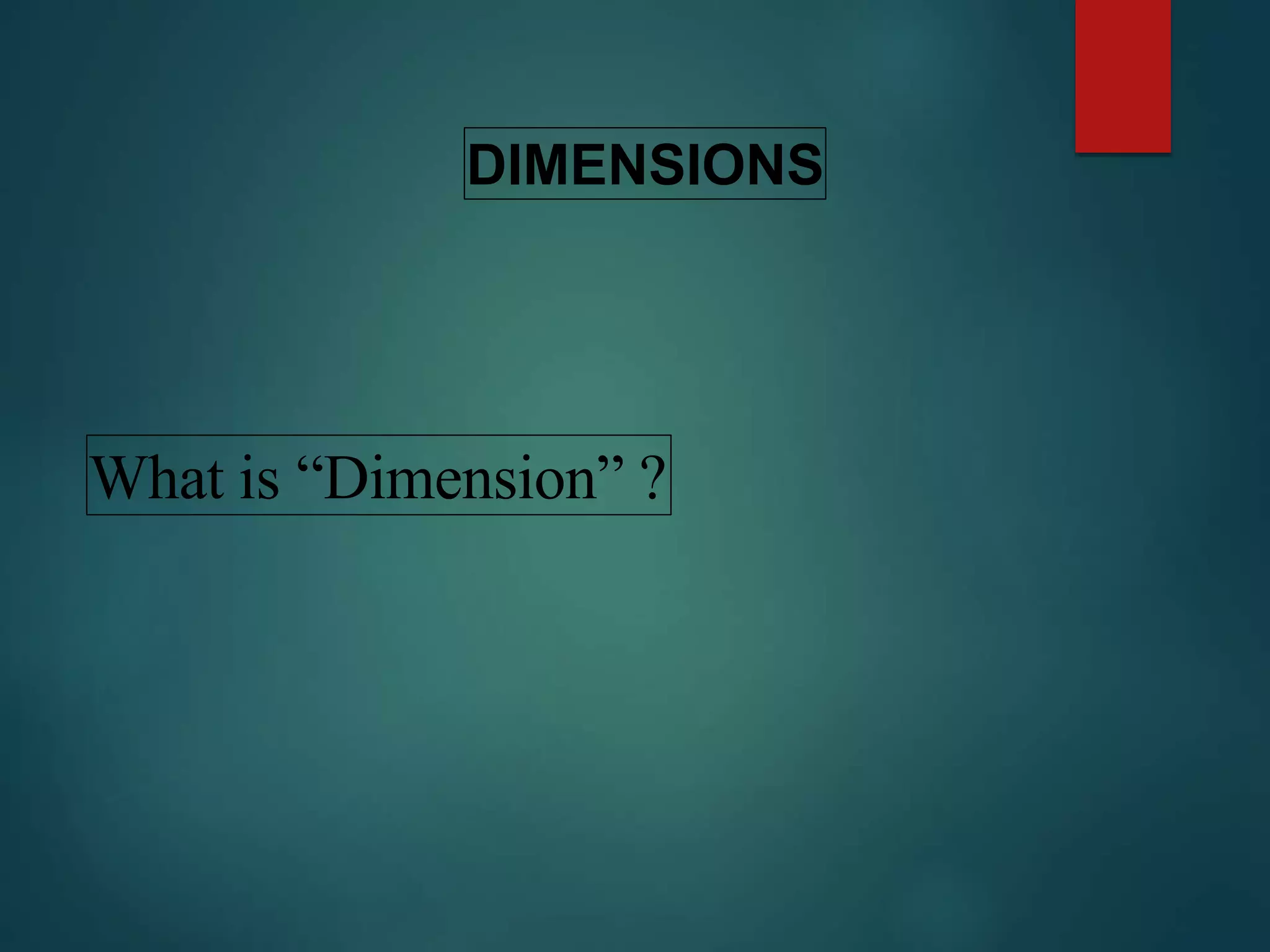 DIMENSIONS
What is “Dimension” ?
 