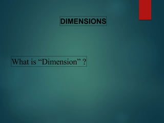 DIMENSIONS
What is “Dimension” ?
 