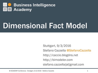 Dimensional Fact Model
Stuttgart, 9/3/2016
Stefano Cazzella @StefanoCazzella
http://caccio.blogdns.net
http://bimodeler.com
stefano.cazzella{at}gmail.com
11BI ACADEMY Conference - Stuttgart, 9/3/2016 - Stefano Cazzella
 