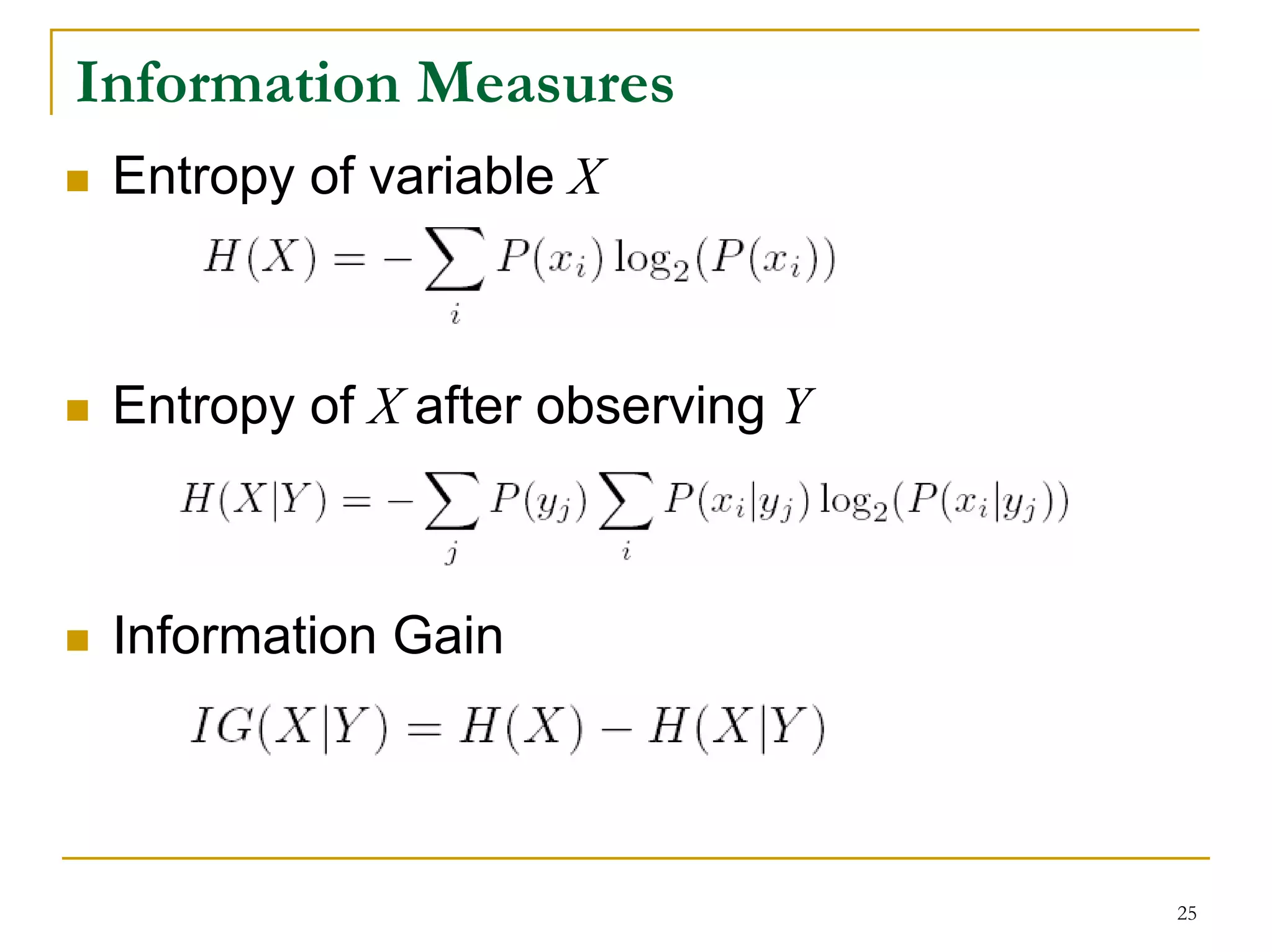 Information Measures
 Entropy of variable X



 Entropy of X after observing Y



 Information Gain




                                  25
 