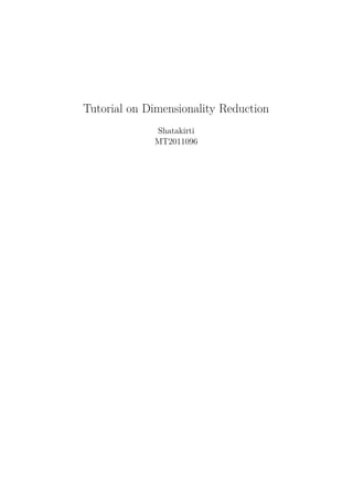Tutorial on Dimensionality Reduction
             Shatakirti
             MT2011096
 