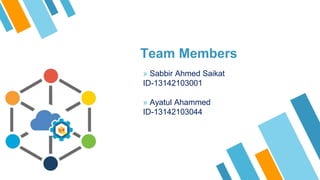 Team Members
» Sabbir Ahmed Saikat
ID-13142103001
» Ayatul Ahammed
ID-13142103044
 