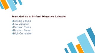 Some Methods to Perform Dimension Reduction
»Missing Values
»Low Variance
»Decision Trees
»Random Forest
»High Correlation
 