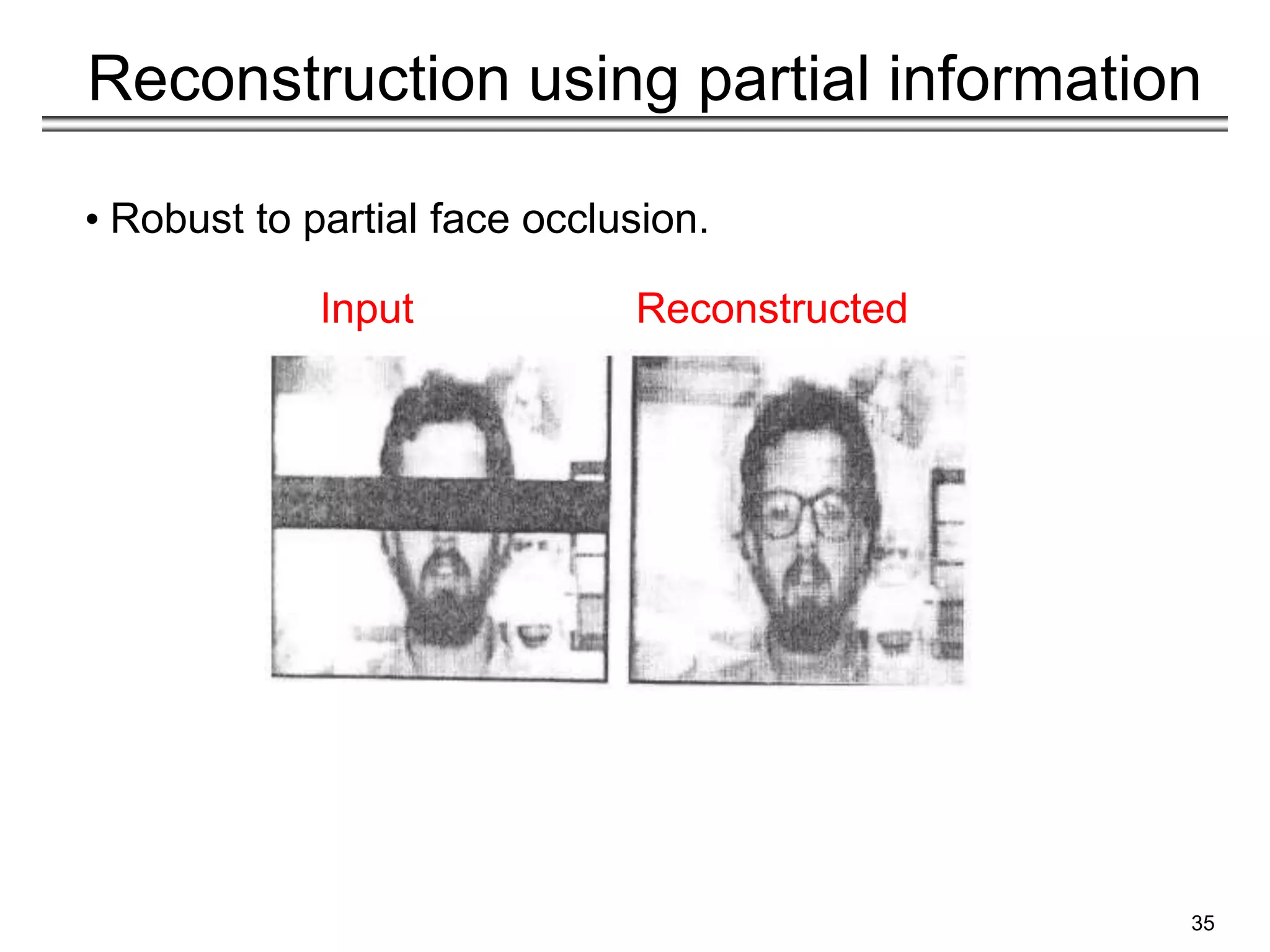 35
Reconstruction using partial information
• Robust to partial face occlusion.
Input Reconstructed
 