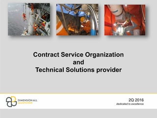 Contract Service Organization
and
Technical Solutions provider
2Q 2016
dedicated to excellence
 
