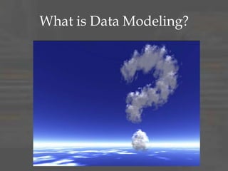 What is Data Modeling?
 