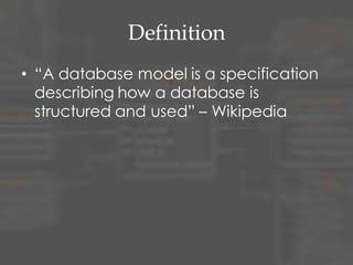 Definition
• “A database model is a specification
describing how a database is
structured and used” – Wikipedia
 