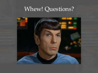 Whew! Questions?
 