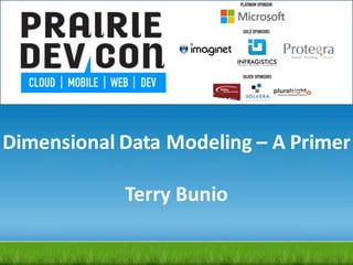 Dimensional Data Modeling – A Primer
Terry Bunio
 
