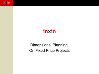 inxin

inxin
Dimensional Planning
On Fixed Price Projects

 