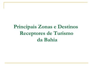 Principais Zonas e Destinos  Receptores de Turismo  da Bahia 