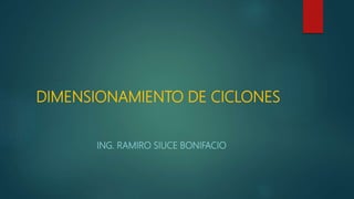 DIMENSIONAMIENTO DE CICLONES
ING. RAMIRO SIUCE BONIFACIO
 