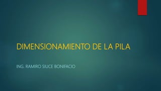 DIMENSIONAMIENTO DE LA PILA
ING. RAMIRO SIUCE BONIFACIO
 