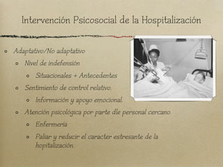 Intervención Psicosocial de la Hospitalización

Adaptativo/No adaptativo
   Nivel de indefensión
       Situacionales + An...