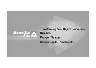 Transforming Your Digital Commerce
Business
Praveen Sengar
Director Digital Practice APJ
Transforming Your Digital Commerce
Business
Praveen Sengar
Director Digital Practice APJ
 