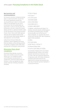 Dimension Data White Paper: Compliance in the Public Cloud
they’re hosting. This is key to fulfilling an organisation’s responsibilities under HIPAA and ensures that
the risk for data confidentiality flows through to all organisations involved in the processing or storage
of the related data.
While there are general requirements for HIPAA hosting, there is not one standard set of contract or
security terms related to HIPAA, so expect some discussion with your provider regarding your specific
BAA and the best way to meet the requirements under its specific business associate agreement.

US–EU Safe Harbor
European Union (EU) law prohibits the transfer of an individual’s personal data to non-EU nations that
do not meet the European adequacy standard for privacy protection. To provide a streamlined means
for US organisations to comply with the law, the United States Commerce Department developed the
Safe Harbor framework of prescriptive security standards.
Safe Harbor certification will assure EU that your company provides ‘adequate’ privacy protection.
Safe Harbor requires you put in place a privacy policy and procedure that covers the gathering and
use of personal information. At a high level, the policy needs to cover several areas:
• Notice – you must provide notification about the purpose for which you collect and use
information about individuals, and explain disclosures to third parties. You also have to
provide individuals with a way to contact the company with inquiries or complaints.
• Choice – you must give individuals the ability to opt out of having their personal information
disclosed to a third party.
• Third parties – any third parties to which you disclose information must follow the same
policies.
• Access – you must give individuals the ability to correct, amend, or delete collected
information if it is inaccurate.
• Security – you must take reasonable precautions to protect the data.
• Data integrity – you must have a relevant purpose for maintaining and using any personal
data collected.
• Enforcement – you must implement systems to enforce these policies and fix any problems
identified.
Service provider versus ISV/enterprise applicability:
This standard generally applies to enterprises, ISVs, and data centre providers. It’s uncommon for
organisations to rely completely on their data centre provider for this certification.
Approximate costs:
Safe Harbor is a self-audit certification. Certification consists primarily of developing a qualifying
privacy policy (for which you may wish to engage outside expertise) and identifying a company officer
who will certify that the organisation will follow the policy and Safe Harbor requirements. You must
also identify all data you are collecting about EU citizens. This information must be submitted to the
Commerce Department for review, after which the US Government will certify you under Safe Harbor.
There are no audit or application costs for achieving this certification.

Page 9 of 16

 