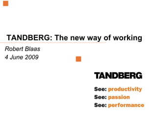 TANDBERG: The new way of working  Robert Blaas 4 June 2009 