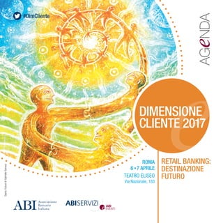 AGeNDA
#DimCliente
ROMA
6 •7 APRILE
TEATRO ELISEO
Via Nazionale, 183
RETAIL BANKING:
DESTINAZIONE
FUTURO
OperaFuturediGabrieleGenova
DIMENSIONE
CLIENTE 2017
 