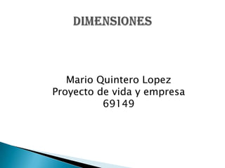 Mario Quintero Lopez
Proyecto de vida y empresa
          69149
 