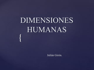{
DIMENSIONES
HUMANAS
Julián Girón.
 