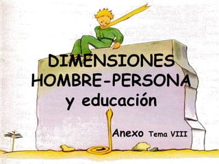 DIMENSIONES
HOMBRE-PERSONA
y educación
Anexo Tema VIII
 