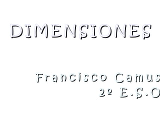 DIMENSIONES Francisco Camus 2º E.S.O 