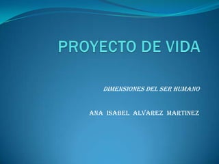 DIMENSIONES DEL SER HUMANO
ANA ISABEL ALVAREZ MARTINEZ

 