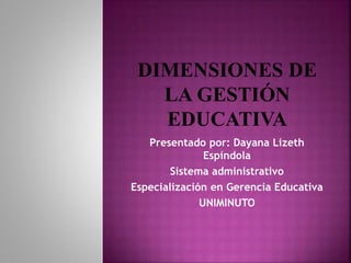 Presentado por: Dayana Lizeth 
Espíndola 
Sistema administrativo 
Especialización en Gerencia Educativa 
UNIMINUTO 
 