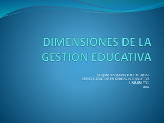 ALEJANDRA MARIA TOLEDO ARIAS 
ESPECIALIZACION EN GERENCIA EDUCATIVA 
UNIMINUTO1 
2014 
 